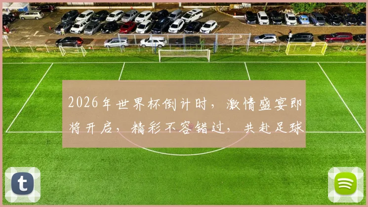 2026年世界杯倒计时，激情盛宴即将开启，精彩不容错过，共赴足球狂欢之旅